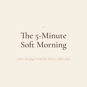 The 5-Minute Soft Morning (Free Printable)